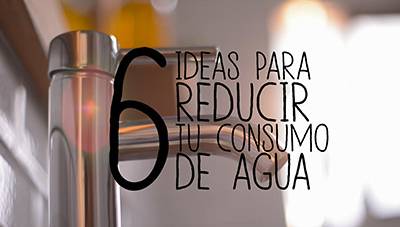 6 ideas para reducir tu consumo de agua