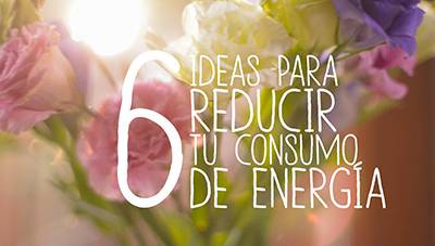 6 ideas para reducir tu consumo de energía